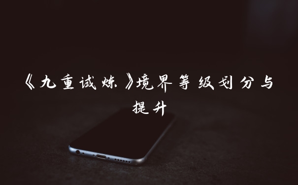 《九重试炼》境界等级划分与提升