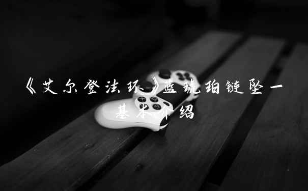 《艾尔登法环》蓝琥珀链坠一基本介绍
