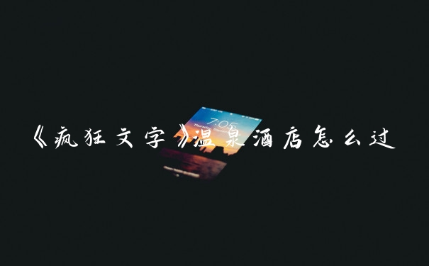 《疯狂文字》温泉酒店怎么过