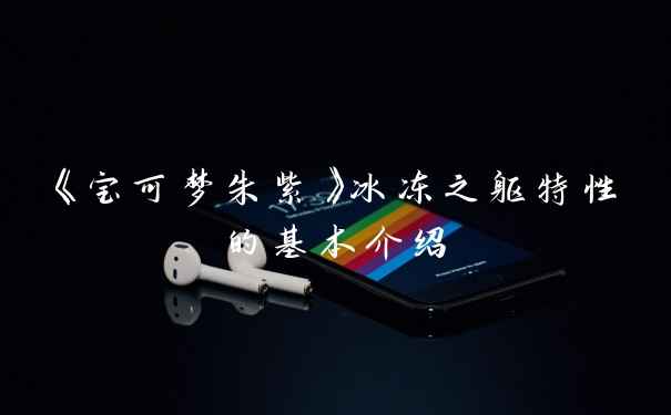 《宝可梦朱紫》冰冻之躯特性的基本介绍