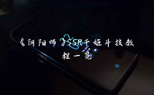《阴阳师》SSR千姬斗技教程一览