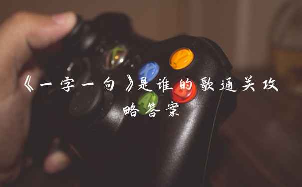 《一字一句》是谁的歌通关攻略答案