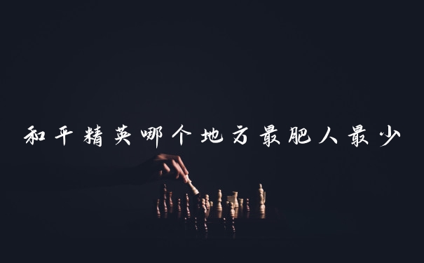 和平精英哪个地方最肥人最少