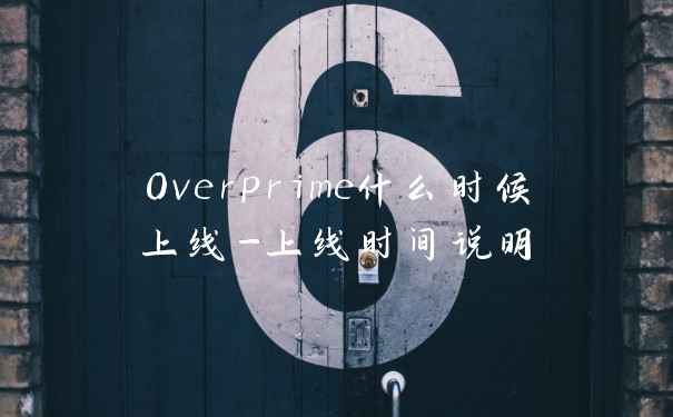 Overprime什么时候上线-上线时间说明