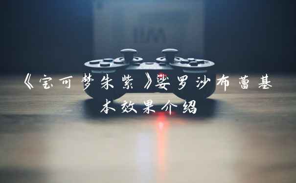 《宝可梦朱紫》娑罗沙布蕾基本效果介绍