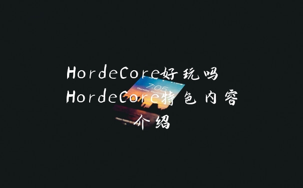HordeCore好玩吗 HordeCore特色内容介绍