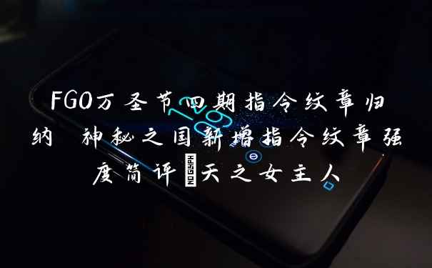 FGO万圣节四期指令纹章归纳 神秘之国新增指令纹章强度简评_天之女主人