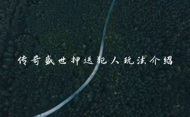 传奇盛世押送犯人玩法介绍