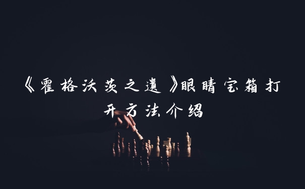 《霍格沃茨之遗》眼睛宝箱打开方法介绍