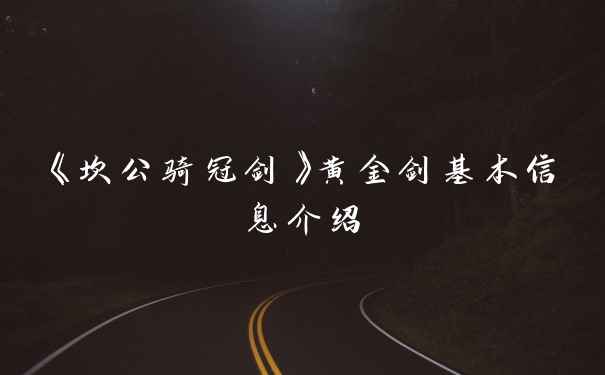 《坎公骑冠剑》黄金剑基本信息介绍