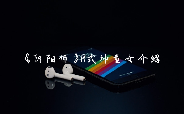 《阴阳师》R式神童女介绍