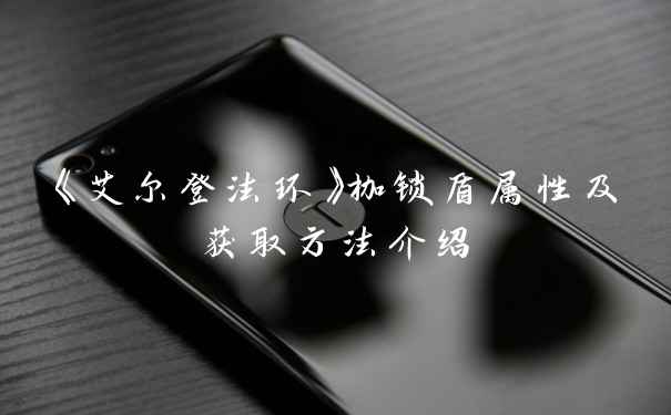 《艾尔登法环》枷锁盾属性及获取方法介绍