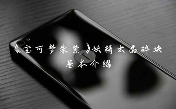 《宝可梦朱紫》妖精太晶碎块基本介绍