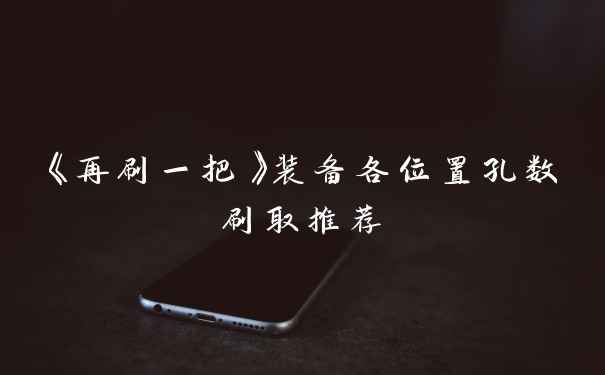 《再刷一把》装备各位置孔数刷取推荐