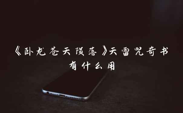 《卧龙苍天陨落》天雷咒奇书有什么用