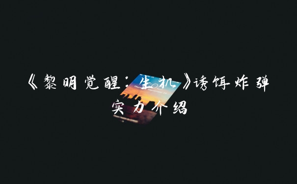 《黎明觉醒：生机》诱饵炸弹实力介绍