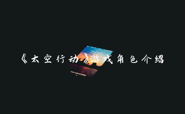 《太空行动》游戏角色介绍