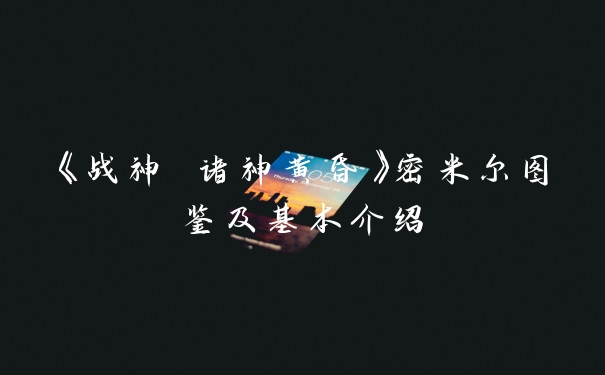 《战神 诸神黄昏》密米尔图鉴及基本介绍
