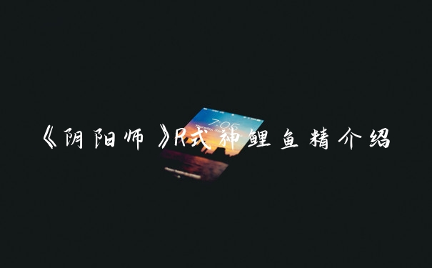 《阴阳师》R式神鲤鱼精介绍