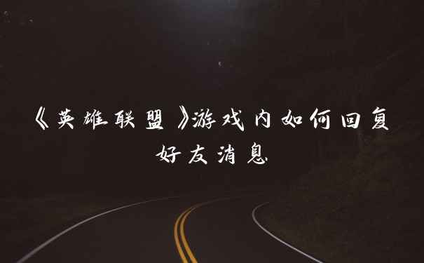 《英雄联盟》游戏内如何回复好友消息