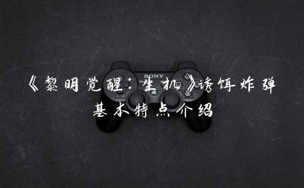 《黎明觉醒：生机》诱饵炸弹基本特点介绍