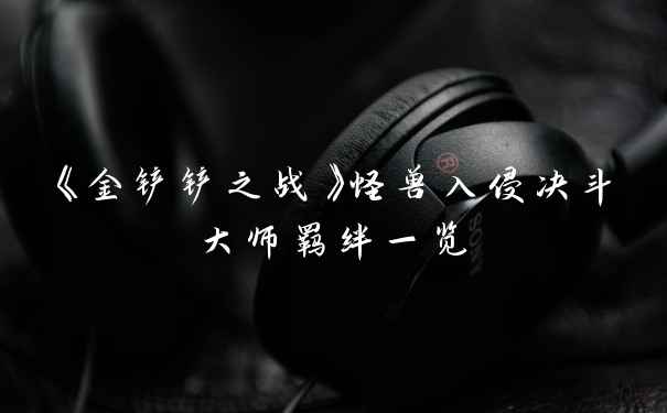 《金铲铲之战》怪兽入侵决斗大师羁绊一览