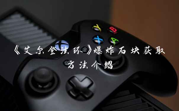 《艾尔登法环》爆炸石块获取方法介绍