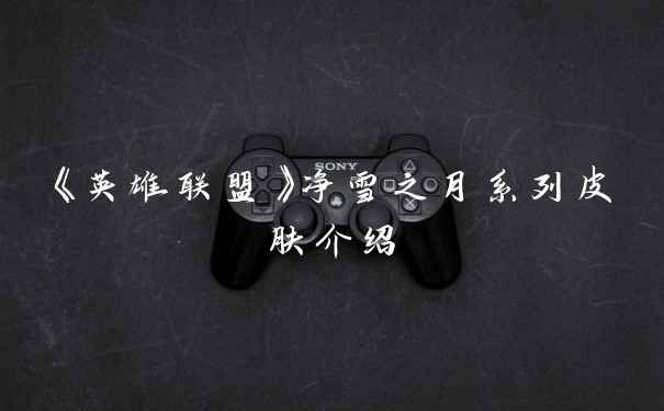 《英雄联盟》净雪之月系列皮肤介绍