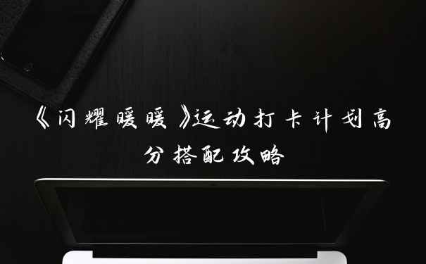 《闪耀暖暖》运动打卡计划高分搭配攻略