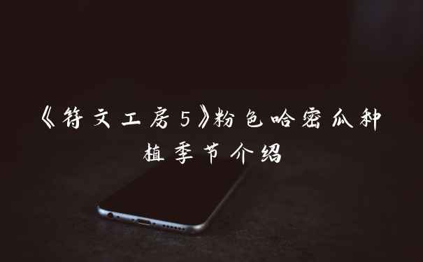 《符文工房5》粉色哈密瓜种植季节介绍