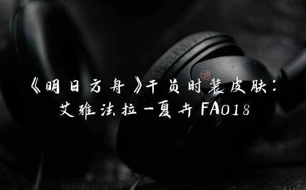 《明日方舟》干员时装皮肤:艾雅法拉-夏卉FA018