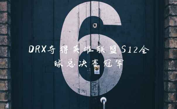 DRX夺得英雄联盟S12全球总决赛冠军