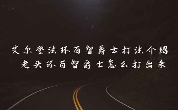 艾尔登法环百智爵士打法介绍 老头环百智爵士怎么打出来