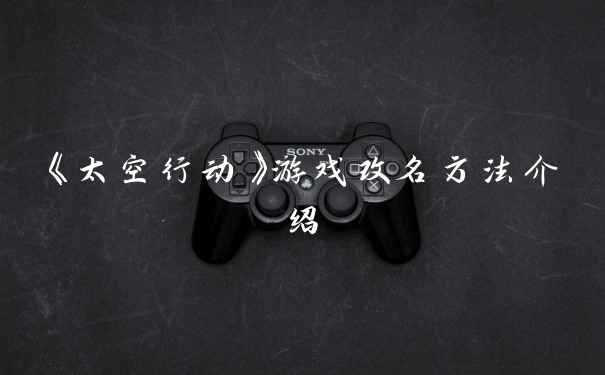 《太空行动》游戏改名方法介绍