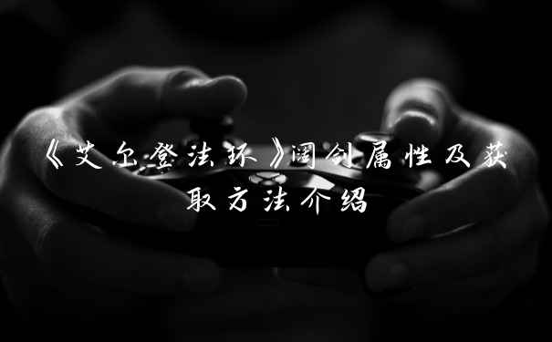 《艾尔登法环》阔剑属性及获取方法介绍