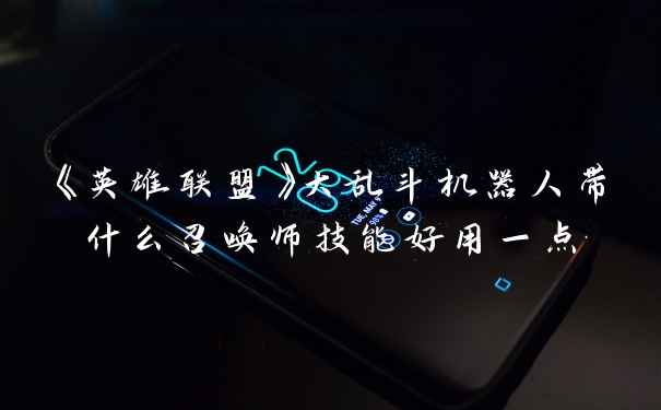 《英雄联盟》大乱斗机器人带什么召唤师技能好用一点