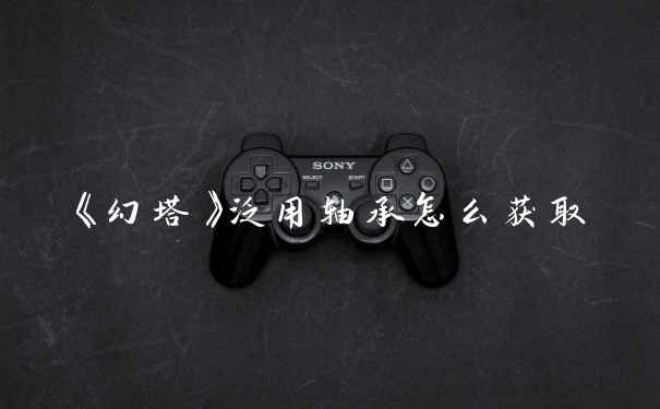 《幻塔》泛用轴承怎么获取