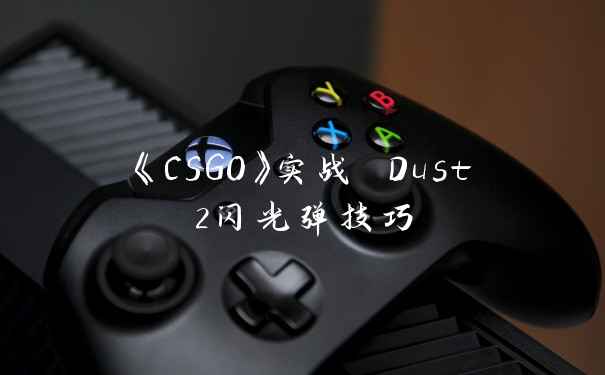 《CSGO》实战 Dust2闪光弹技巧