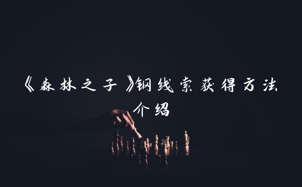 《森林之子》钢线索获得方法介绍