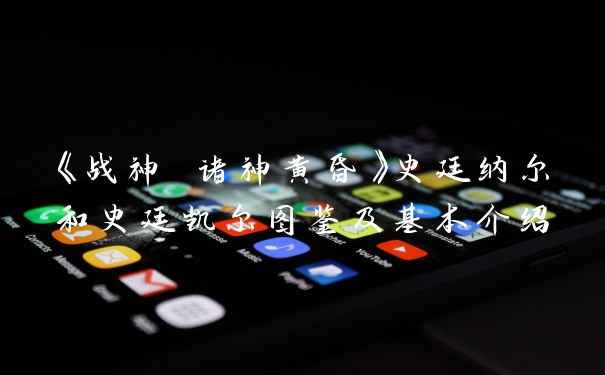 《战神 诸神黄昏》史廷纳尔和史廷凯尔图鉴及基本介绍