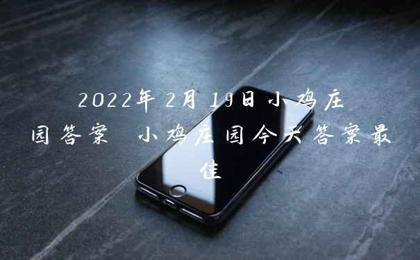 2022年2月19日小鸡庄园答案 小鸡庄园今天答案最佳