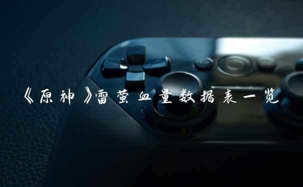 《原神》雷萤血量数据表一览