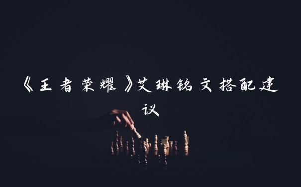 《王者荣耀》艾琳铭文搭配建议