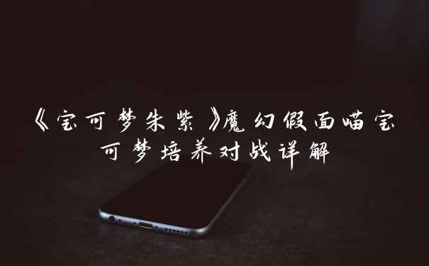 《宝可梦朱紫》魔幻假面喵宝可梦培养对战详解