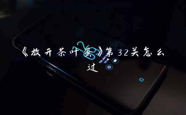 《放开茶叶蛋》第32关怎么过