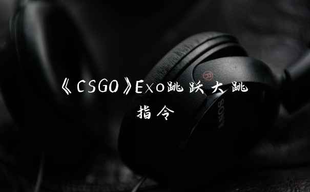 《CSGO》Exo跳跃大跳指令