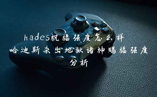 hades祝福强度怎么样 哈迪斯杀出地狱诸神赐福强度分析