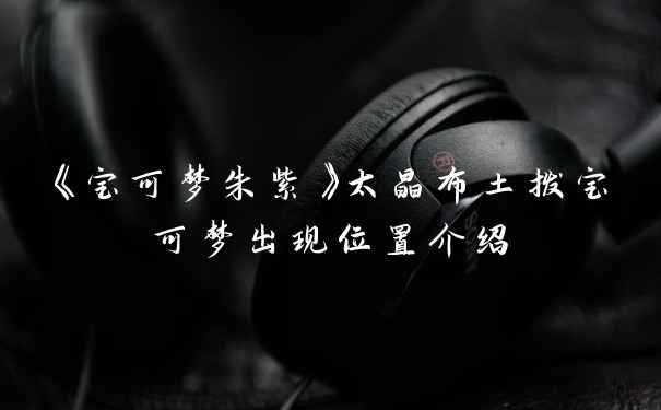 《宝可梦朱紫》太晶布土拨宝可梦出现位置介绍