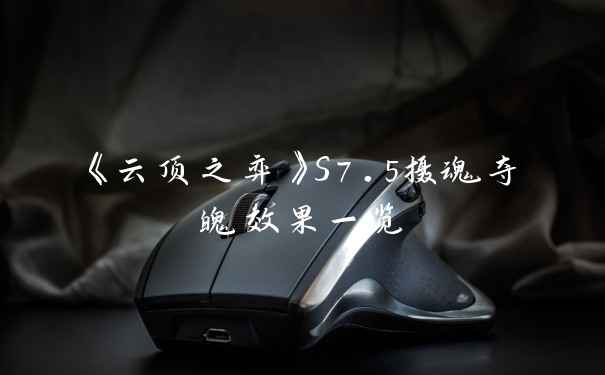 《云顶之弈》S7.5摄魂夺魄效果一览