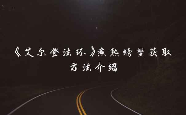 《艾尔登法环》煮熟螃蟹获取方法介绍